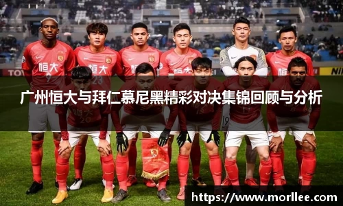 广州恒大与拜仁慕尼黑精彩对决集锦回顾与分析